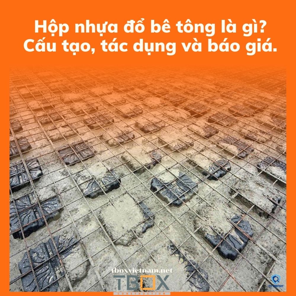 Hộp nhựa đổ bê tông là gì? Cấu tạo, tác dụng và báo giá.