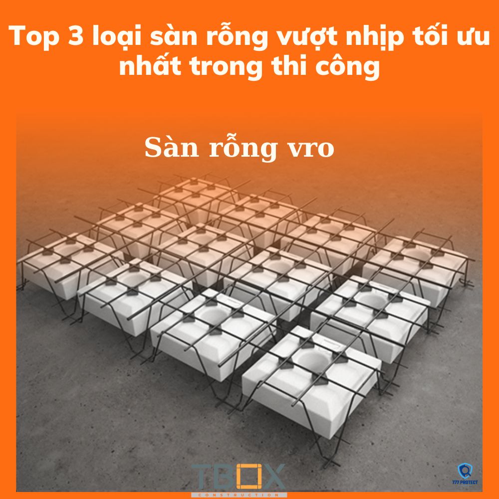 Top 3 loại sàn rỗng vượt nhịp tối ưu nhất trong thi công
