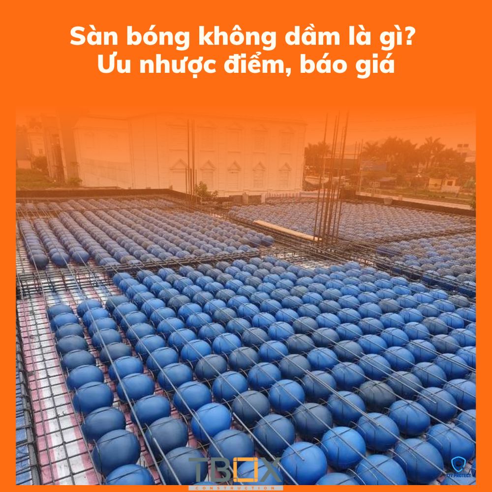 Sàn bóng không dầm là gì? Ưu nhược điểm, báo giá